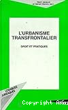 L'Urbanisme transfrontalier droit et pratiques