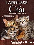 Larousse du chat: Comportement ,soins, races